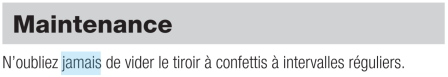 Maintenance
N’oubliez jamais de vider le tiroir à confettis à intervalles réguliers.